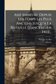 Asie Mineure, Depuis Les Temps Les Plus Anciens Jusqu'� La Bataille D'ancyre, En 1402...