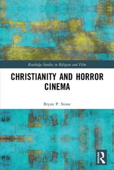Christianity and Horror Cinema (Routledge Studies in Religion and Film)