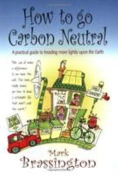 Paperback How to Go Carbon Neutral: A Practical Guide to Treading More Lightly Upon the Earth Book