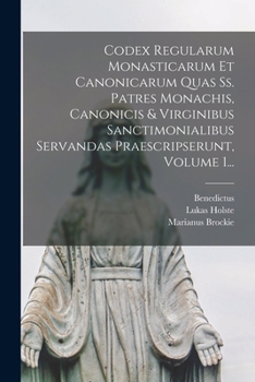 Paperback Codex Regularum Monasticarum Et Canonicarum Quas Ss. Patres Monachis, Canonicis & Virginibus Sanctimonialibus Servandas Praescripserunt, Volume 1... [Latin] Book