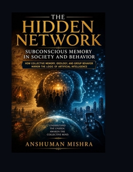 The Hidden Network Subconscious Memory in Society and Behavior (The Subconscious Continuum: Memory Mind and Machine)