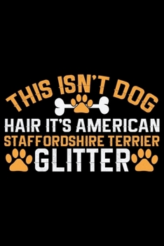 This Isn't Dog Hair It's American Staffordshire Terrier Glitter: Cool American Staffordshire Terrier Dog Journal Notebook - Funny American ... Terrier Owner Gifts. 6 x 9 in 120 pages
