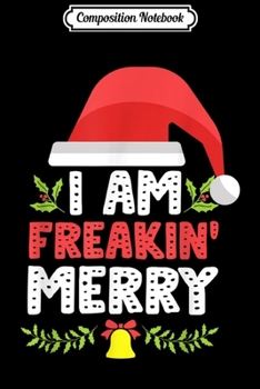 Paperback Composition Notebook: I Am Freakin' Merry Funny Christmas Journal/Notebook Blank Lined Ruled 6x9 100 Pages Book