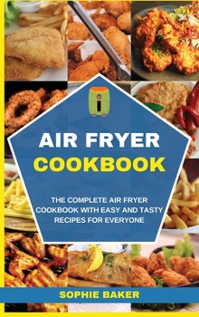 Air Fryer Cookbook: The Complete Air Fryer Cookbook with Easy and Tasty Recipes for Everyone
