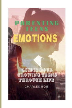 Paperback Parenting Teens Emotions: Guiding Our Growing Teens Through Life Book