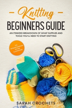 Paperback Knitting beginners guide: An itemized breakdown of what supplies and tools you'll need to start knitting, tips, detailed diagrams, picture illus Book