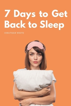 7 Days to Get Back to Sleep: The mini guide to putting an end to insomnia B0CM8T3J6J Book Cover