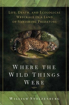 Hardcover Where the Wild Things Were: Life, Death, and Ecological Wreckage in a Land of Vanishing Predators Book