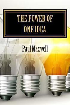 Paperback The Power of One Idea: 31 Inspiring Stories of How Ordinary People achieved Extra-ordinary Financial Success from an Idea Book