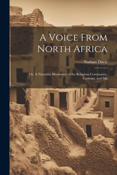 Paperback A Voice From North Africa; Or, A Narrative Illustrative of the Religious Ceremonies, Customs, and Ma Book