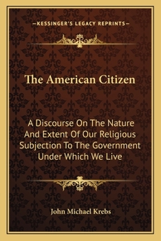 Paperback The American Citizen: A Discourse On The Nature And Extent Of Our Religious Subjection To The Government Under Which We Live Book