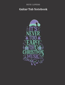 Paperback It's Never Too Early For Christmas Music - Guitar Tab Notebook: Blank Tablature Book / Journal for Guitar Music Notes - Perfect Gift for Guitar Player Book