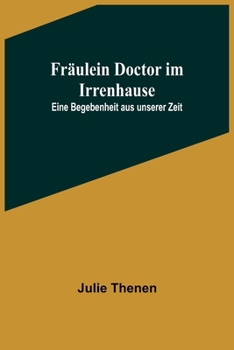 Paperback Fräulein Doctor im Irrenhause: Eine Begebenheit aus unserer Zeit [German] Book