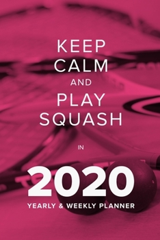 Paperback Keep Calm And Play Squash In 2020 - Yearly And Weekly Planner: Week To A Page Organiser & Diary Gift Book