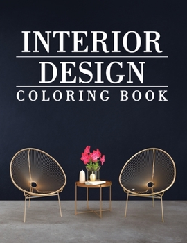 Paperback Interior Design Coloring Book: Adult Coloring Book with Modern Home Designs and Room Ideas, Creative Interior Illustrations for Stress Relieve and Re Book