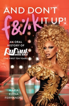 And Don't F&%k It Up: An Oral History of RuPaul's Drag Race