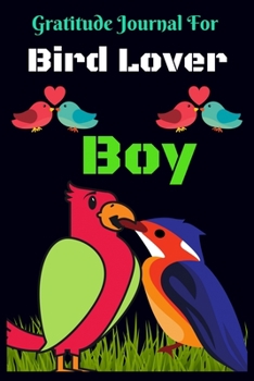 Gratitude Journal for Bird Lover Boy: 5 Minutes Gratitude Journal For Kids, to Write, Draw In. Fun Diary, Happy Dreams for great Gift