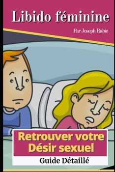 Libido féminine - Retrouver votre désir sexuel: Guide détaillé (French Edition)
