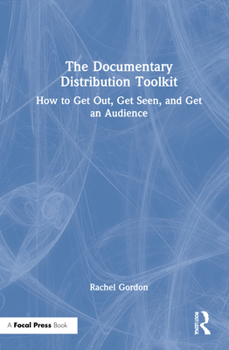 Hardcover The Documentary Distribution Toolkit: How to Get Out, Get Seen, and Get an Audience Book