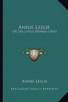 Paperback Annie Leslie: Or The Little Orphan (1856) Book