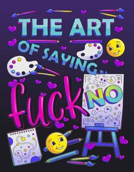 Paperback The Art of Saying Fuck No: Swear Coloring Book (Swear Word Coloring Books for Women) Book