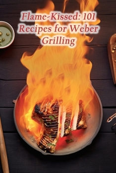 Paperback Flame-Kissed: 101 Recipes for Weber Grilling Book