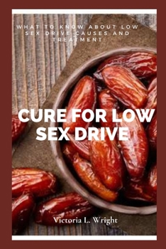 Cure for Low Sex Drive: What To Know About Low Sex Drive Causes And Treatment