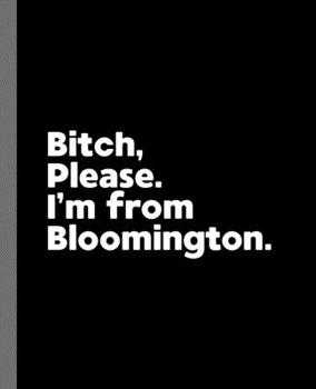 Bitch, Please. I'm From Bloomington.: A Vulgar Adult Composition Book for a Native Bloomington, IN Resident