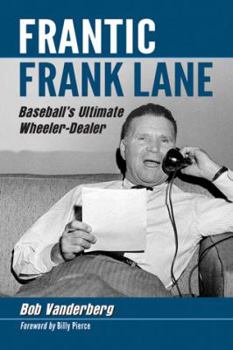 Paperback Frantic Frank Lane: Baseball's Ultimate Wheeler-Dealer Book