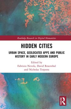 Hardcover Hidden Cities: Urban Space, Geolocated Apps and Public History in Early Modern Europe Book