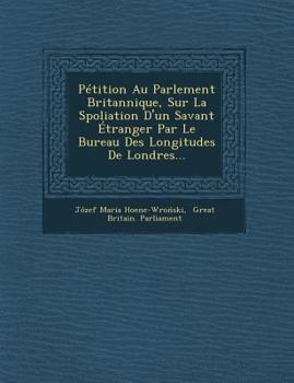 Paperback Petition Au Parlement Britannique, Sur La Spoliation D'Un Savant Etranger Par Le Bureau Des Longitudes de Londres... [French] Book