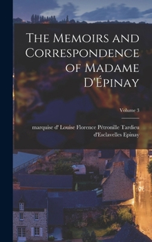 Hardcover The Memoirs and Correspondence of Madame D'Épinay; Volume 3 Book