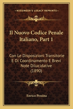 Paperback Il Nuovo Codice Penale Italiano, Part 1: Con Le Disposizioni Transitorie E Di Coordinamento E Brevi Note Dilucidative (1890) [Italian] Book