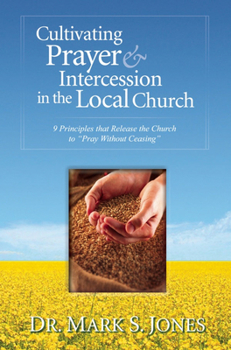 Paperback Cultivating Prayer & Intercession in the Local Church: 9 Principles That Release the Church to Pray Without Ceasing Book