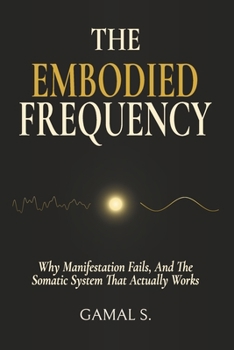 Paperback The Embodied Frequency: Why Manifestation Fails-And the Somatic System That Actually Works Book