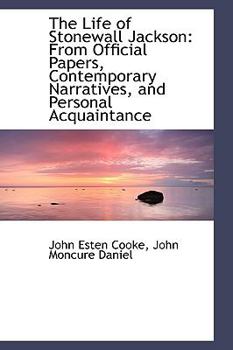 The Life of Stonewall Jackson : From Official Papers, Contemporary Narratives, and Personal Acquainta