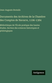 Documents des Archives de la Chambre des Comptes de Navarre, 1196-1384: Bibliothèque de l'École pratique des hautes études. Section des sciences historiques et philologiques