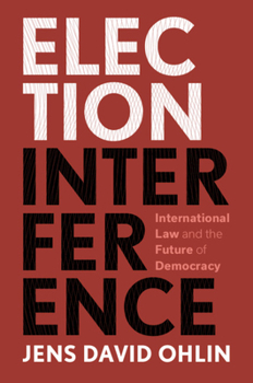 Hardcover Election Interference: International Law and the Future of Democracy Book