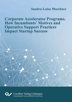 Paperback Corporate Accelerator Programs: How Incumbents' Motives and Operative Support Practices Impact Startup Success Book