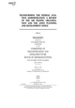 Paperback Transforming the Federal Aviation Administration: a review of the Air Traffic Organization and the Joint Planning and Development Office Book