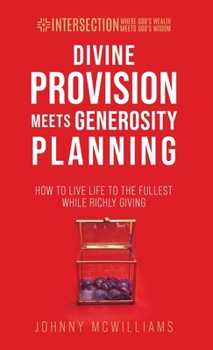 Hardcover Divine Provision Meets Generosity Planning: How to Live Life to the Fullest While Richly Giving Book