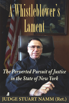 Hardcover A Whistleblower's Lament: The Perverted Pursuit of Justice in the State of New York Book