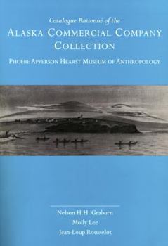 Catalogue Raisonné of the Alaska Commercial Company Collection: Phoebe Apperson Hearst Museum of Anthropology (University of California Publications in Anthropology)