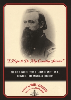 Hardcover "I Hope to Do My Country Service": The Civil War Letters of John Bennitt, M.D., Surgeon, 19th Michigan Infantry Book