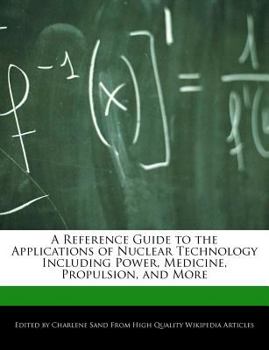 Paperback A Reference Guide to the Applications of Nuclear Technology Including Power, Medicine, Propulsion, and More Book