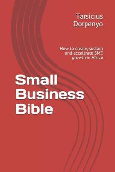 Paperback Small Business Bible: How to Create, Sustain and Accelerate Sme Growth in Africa Book