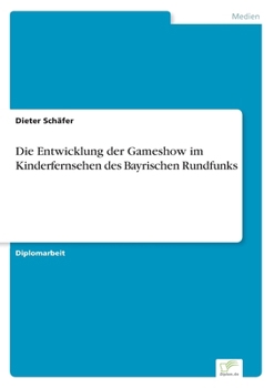 Paperback Die Entwicklung der Gameshow im Kinderfernsehen des Bayrischen Rundfunks [German] Book
