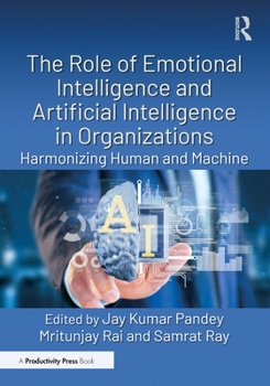The Role of Emotional Intelligence and Artificial Intelligence in Organizations: Harmonizing Human and Machine