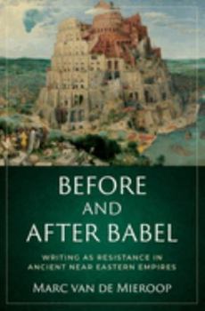 Hardcover Before and After Babel: Writing as Resistance in Ancient Near Eastern Empires Book