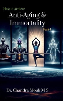 How to Achieve Anti-Aging and Immortality: Part - 1